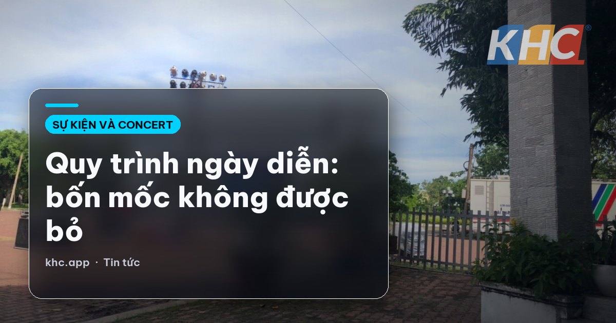Quy trình ngày diễn: bốn mốc không được bỏ