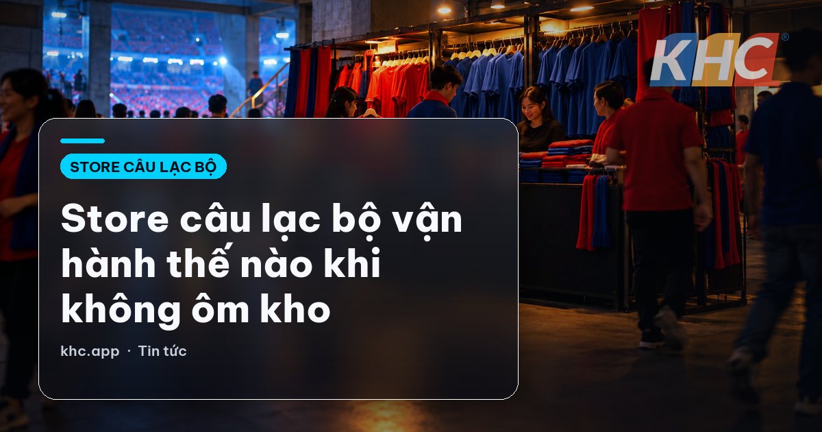 Store câu lạc bộ vận hành thế nào khi không ôm kho