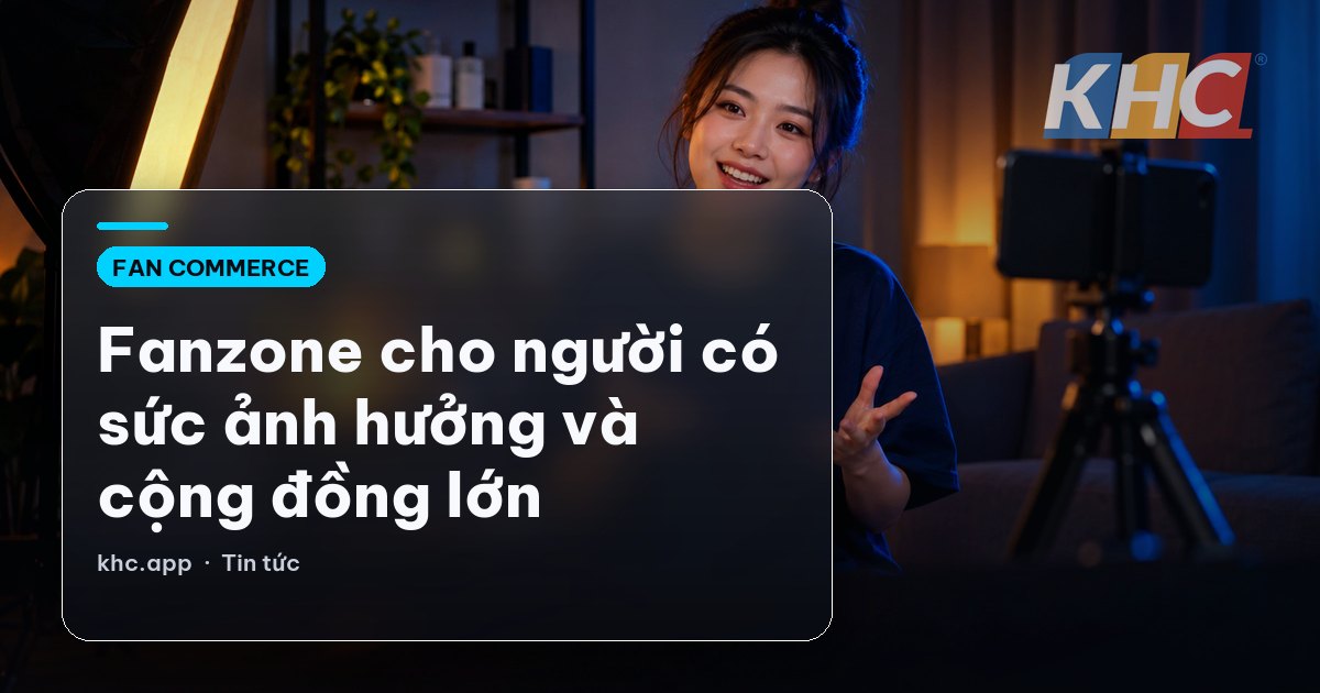 Fanzone cho người có sức ảnh hưởng và cộng đồng lớn