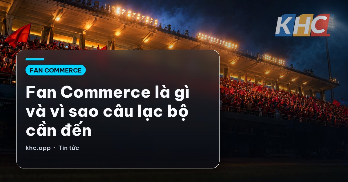 Fan Commerce là gì và vì sao câu lạc bộ cần đến