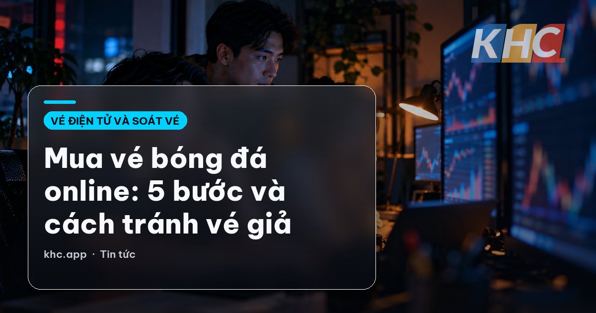 Mua vé bóng đá online: 5 bước và cách tránh vé giả