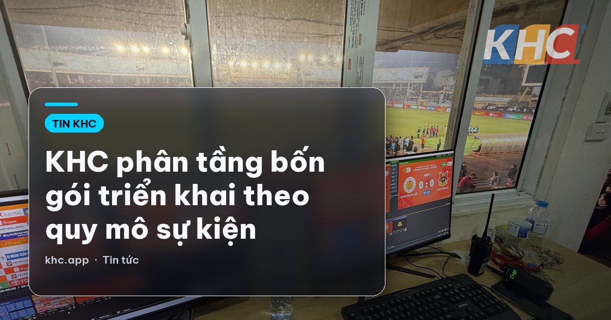 KHC phân tầng bốn gói triển khai theo quy mô sự kiện